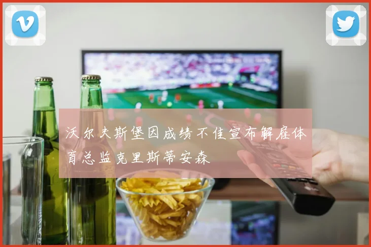 沃尔夫斯堡因成绩不佳宣布解雇体育总监克里斯蒂安森